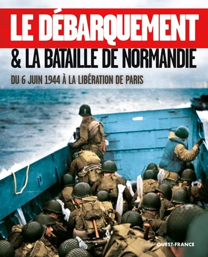 Le Débarquement & la bataille de Normandie : du 6 juin 1944 à la libération de Paris