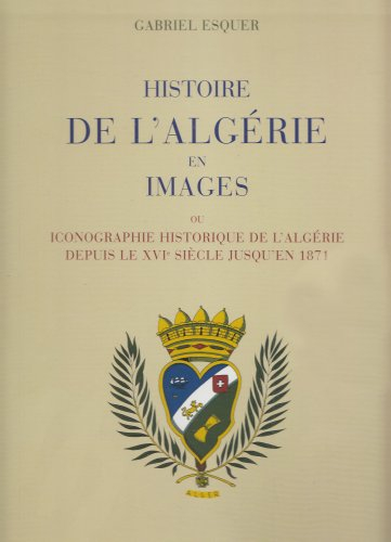 Histoire de l'Algérie en images ou Iconographie historique de l'Algérie depuis le XVIe siècle jusqu'