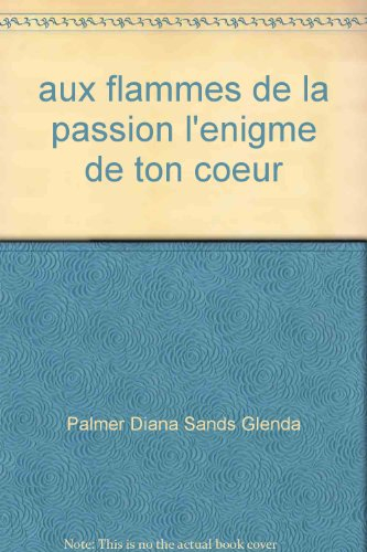 aux flammes de la passion l'enigme de ton coeur