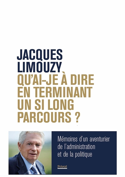 Qu'ai-je à dire en terminant un si long parcours ? : mémoires d'un aventurier de l'administration et