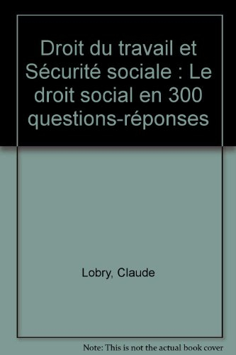 Droit du travail et sécurité sociale : le droit social en 300 questions-réponses