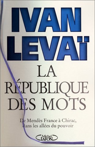 La république des mots : de Mendès France à Chirac, dans les couloirs du pouvoir