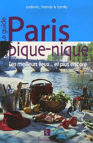 Paris pique-nique : les meilleurs lieux, et plus encore : le guide
