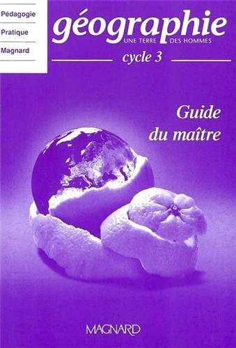 Géographie cycle 3 : guide du maître : une Terre des hommes
