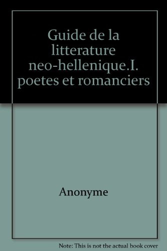Ecritures grecques : guide de la littérature néo-hellénique. Vol. 1. Poètes et romanciers
