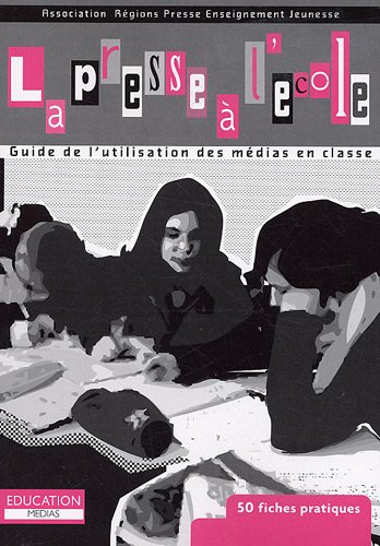 La presse à l'école : guide de l'utilisation des médias en classe : 50 fiches pratiques