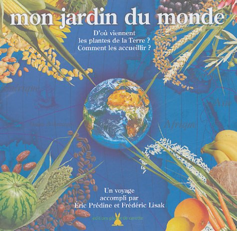 Mon jardin du monde : D'où viennent les plantes de la Terre ? Comment les accueillir ? : un voyage