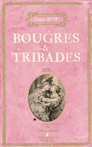Bougres & tribades : recueil de miscellanées sur divers ordres et désordres de la nature...