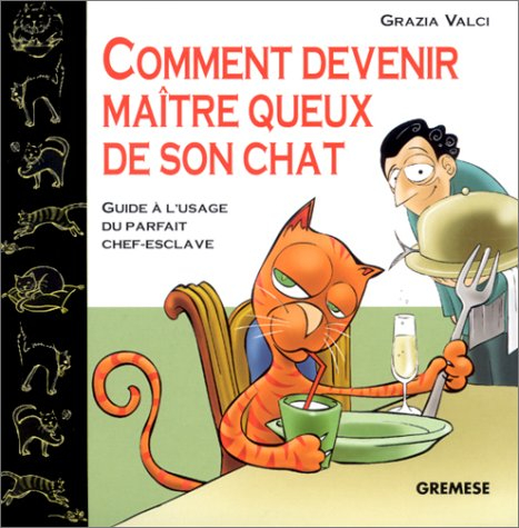 Comment devenir maître queux de son chat : guide à l'usage du parfait chef-esclave