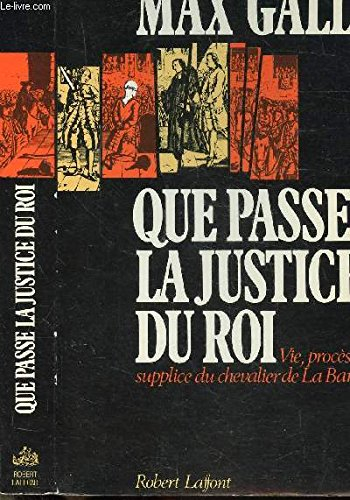 Que passe la justice du roi : vie, procès et supplice du chevalier de La Barre
