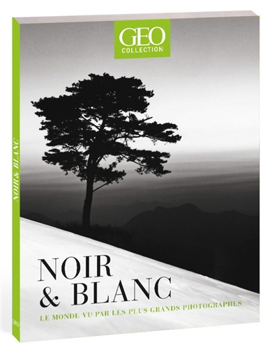 Géo collection. Noir & blanc : le monde vu par les plus grands photographes