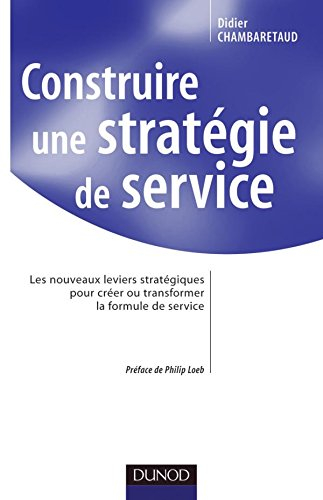 Construire une stratégie de service : les nouveaux leviers stratégiques pour créer ou transformer la