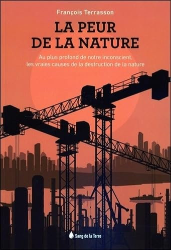 La peur de la nature : au plus profond de notre inconscient, les vraies causes de la destruction de 
