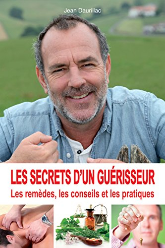 Les secrets d'un guérisseur : les remèdes, les conseils et les pratiques