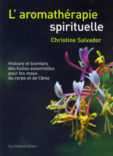 L'aromathérapie spirituelle : histoire et bienfaits des huiles essentielles pour les maux du corps e