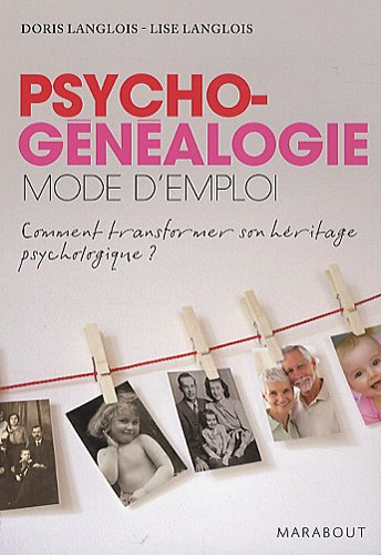 La psychogénéalogie : mode d'emploi : transformer son héritage psychologique