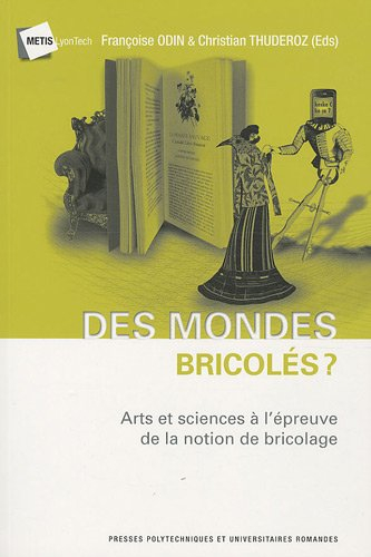 Des mondes bricolés : arts et sciences à l'épreuve de la notion de bricolage