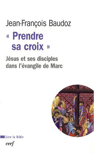 Prendre sa croix : Jésus et ses disciples dans l'Evangile de Marc