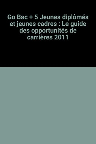 GO bac + 5, jeunes diplômés et jeunes cadres : le guide des opportunités de carrières