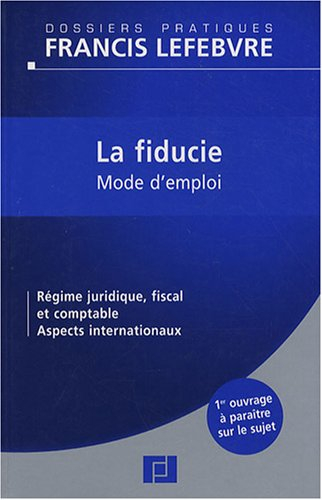La fiducie, mode d'emploi : régime juridique, fiscal et comptable, aspects internationaux : à jour a