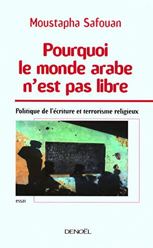 Pourquoi le monde arabe n'est pas libre : politique de l'écriture et terrorisme religieux