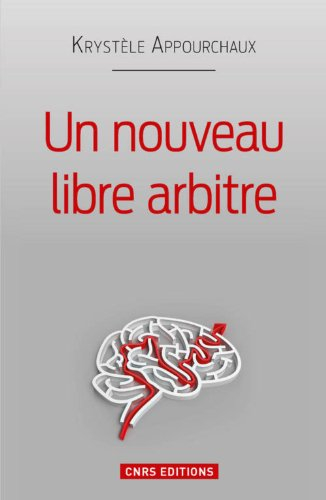 Un nouveau libre arbitre : à la lumière de la psychologie et des neurosciences contemporaines