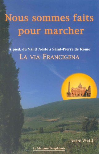 Nous sommes faits pour marcher : à pied sur la Via Francigena du Val d'Aoste à la place Saint-Pierre