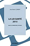 La loi santé 2016 : promulguée le 26 janvier 2016 : analyse, commentaires, critiques