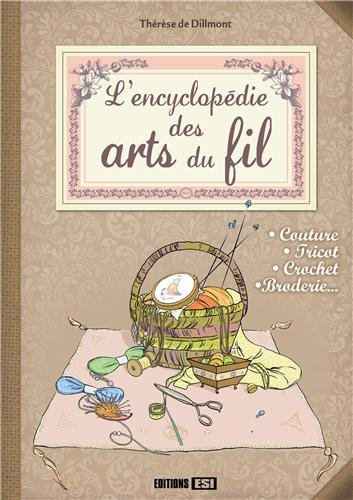 L&#039;encyclopédie des arts du fil : couture, tricot, crochet, broderie...