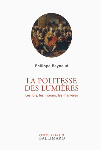 La politesse des Lumières : les lois, les moeurs, les manières