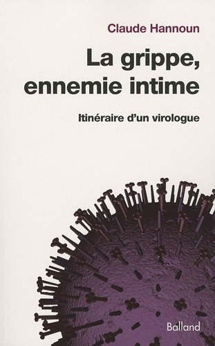 La grippe, ennemie intime : itinéraire d'un virologue : de la grippe espagnole aux grippes aviaire e