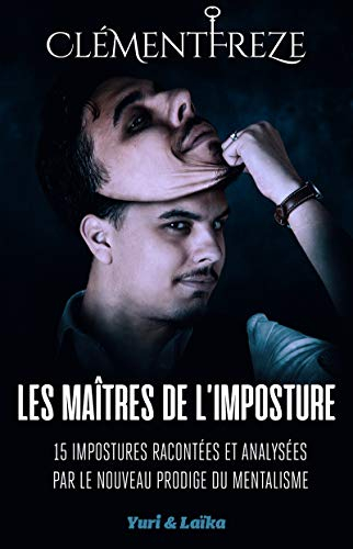 Les maîtres de l'imposture : 15 impostures racontées et analysées par le nouveau prodige du mentalis