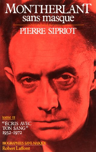 Montherlant sans masque. Vol. 2. Ecris avec ton sang : 1932-1972
