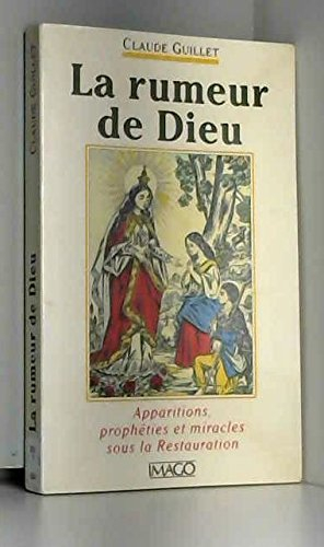 La rumeur de Dieu : apparitions, prophéties et miracles sous la Restauration