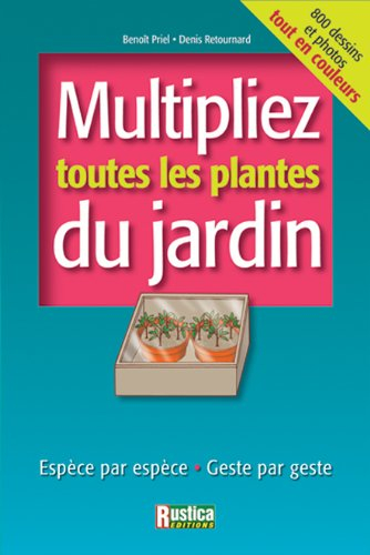 Multipliez toutes les plantes du jardin : espèce par espèce, geste par geste