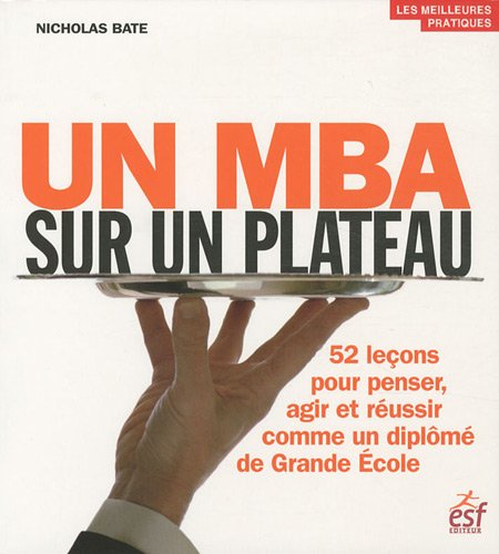 Un MBA sur un plateau : 52 leçons pour penser, agir et réussir comme un diplomé de Grande Ecole