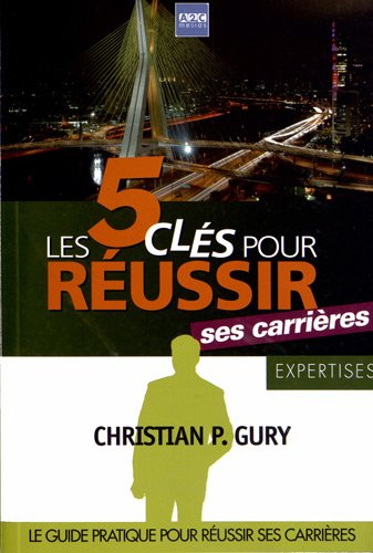 Les 5 clés pour réussir ses carrières : le guide pratique pour réussir ses carrières