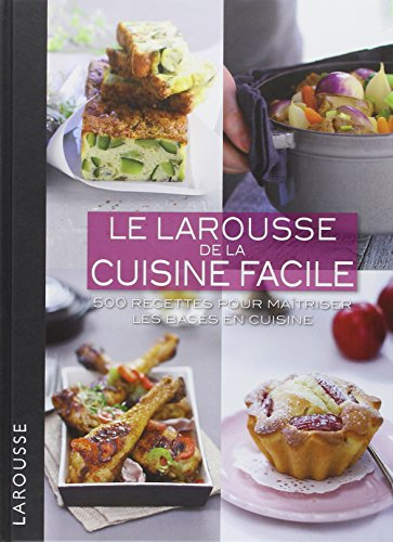 Le Larousse de la cuisine facile : 500 recettes pour maîtriser les bases en cuisine