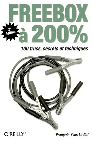 Freebox à 200 % : 100 trucs, secrets et techniques