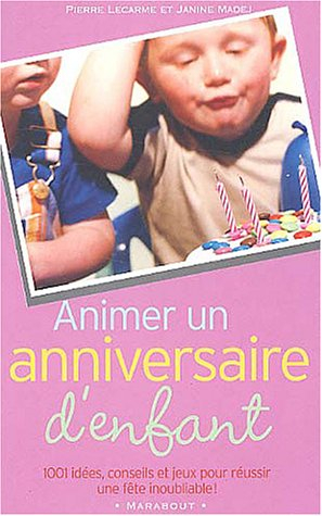 Animer un anniversaire d'enfant : 1.001 idées, conseils et jeux pour réussir une fête inoubliable
