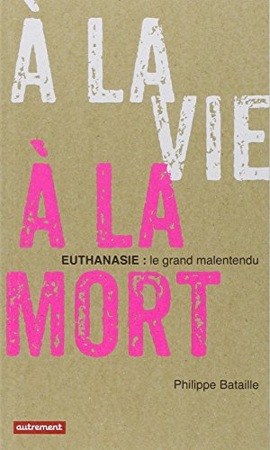 A la vie, à la mort : euthanasie, le grand malentendu