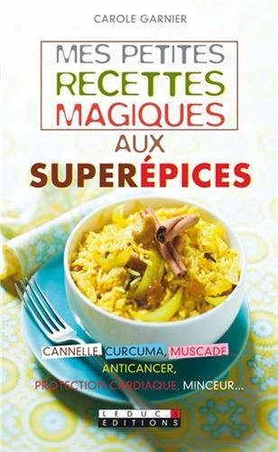 Mes petites recettes magiques aux superépices : cannelle, curcuma, muscade... : anticancer, protecti