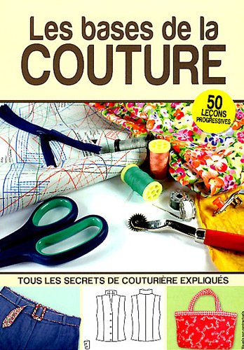 Les bases de la couture : 50 leçons progressives : tous les secrets de couturières expliqués