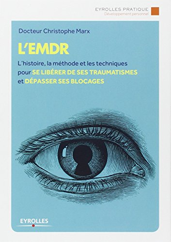 L'EMDR : l'histoire, la méthode et les techniques pour se libérer de ses traumatismes et dépasser se