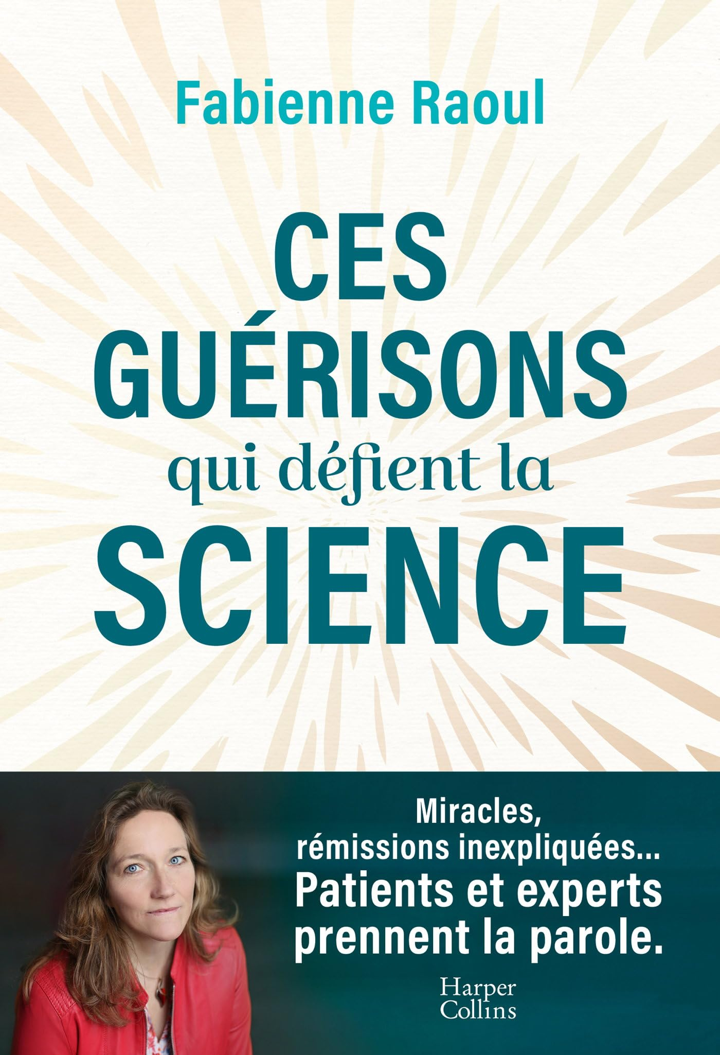 Ces guérisons qui défient la science : miracles, rémissions inexpliquées... : patients et experts pr