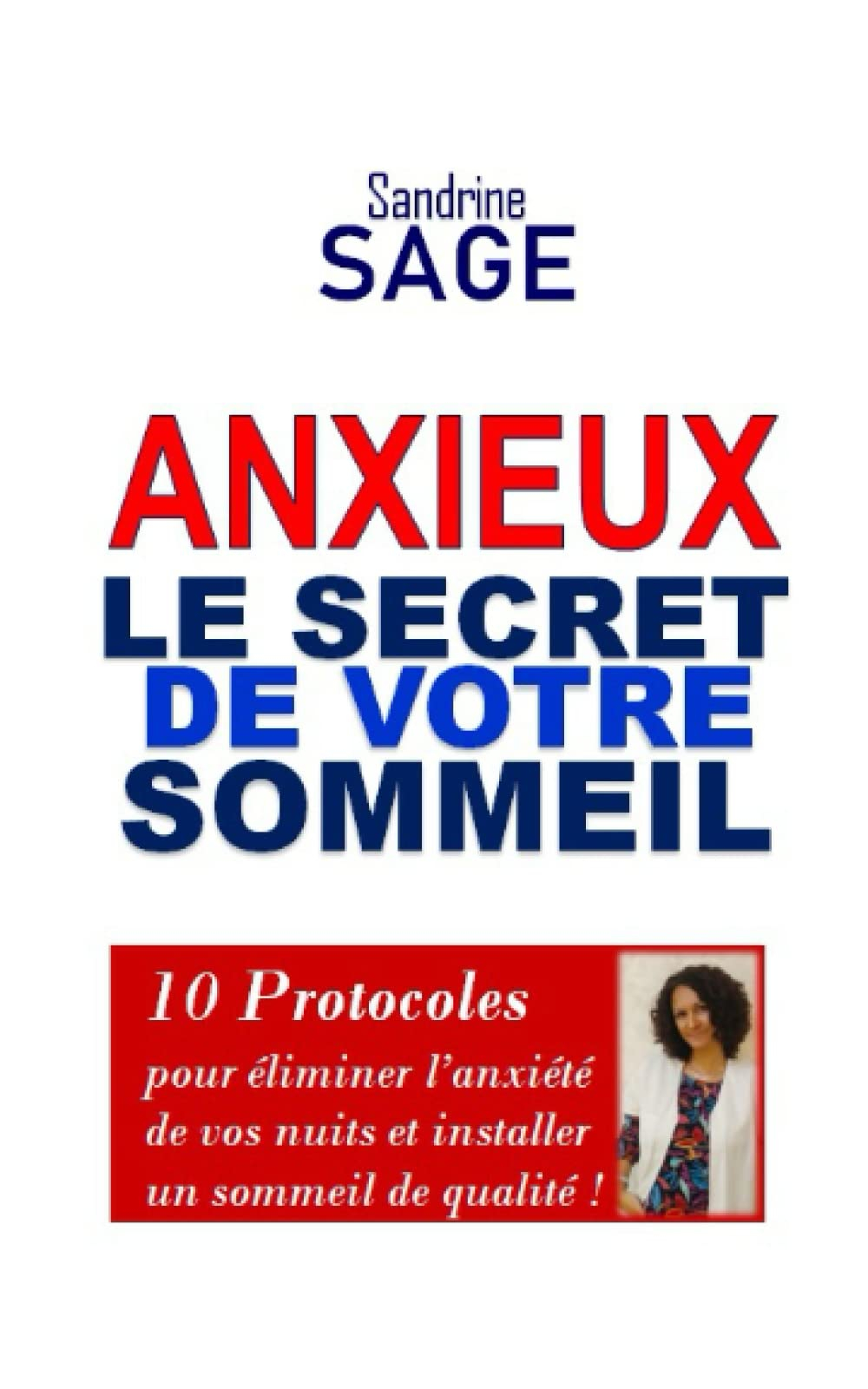 Le Secret de Votre Sommeil: 10 Protocoles pour éliminer l’anxiété de vos nuits et installer un somme