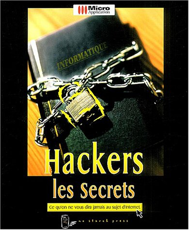 Hackers, les secrets : ce qu'on ne vous dira jamais au sujet d'Internet