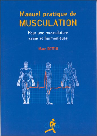 Manuel pratique de musculation : pour une musculature saine et harmonieuse