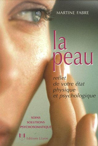 La peau : reflet de votre état physique et psychologique : soins, solutions, psychosomatique