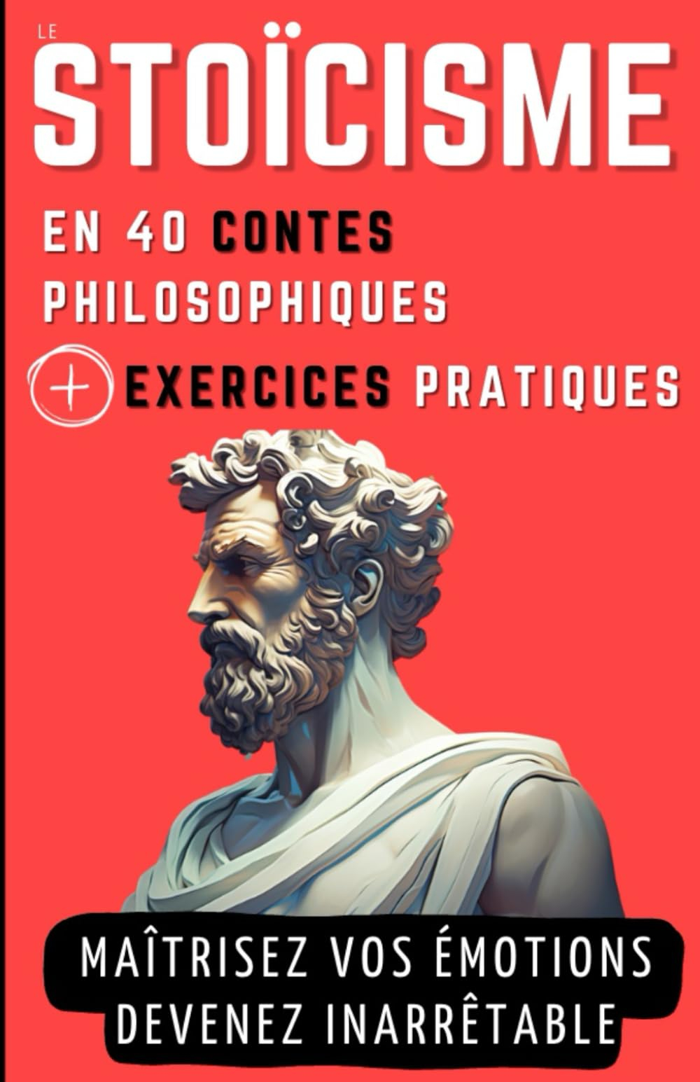 Le STOICISME en 40 Contes Philosophiques + Exercices Pratiques: Contes philosophiques et Exercices p